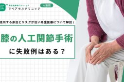 膝の人工関節手術に失敗例はある？混同する原因とリスクが低い再生医療について解説