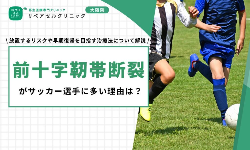 前十字靭帯断裂がサッカー選手に多い理由は？放置するリスクや早期復帰を目指す治療法について解説