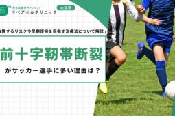 前十字靭帯断裂がサッカー選手に多い理由は？放置するリスクや早期復帰を目指す治療法について解説