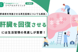 肝臓を回復させるには生活習慣の見直しが重要！肝疾患を改善させる再生医療についても解説