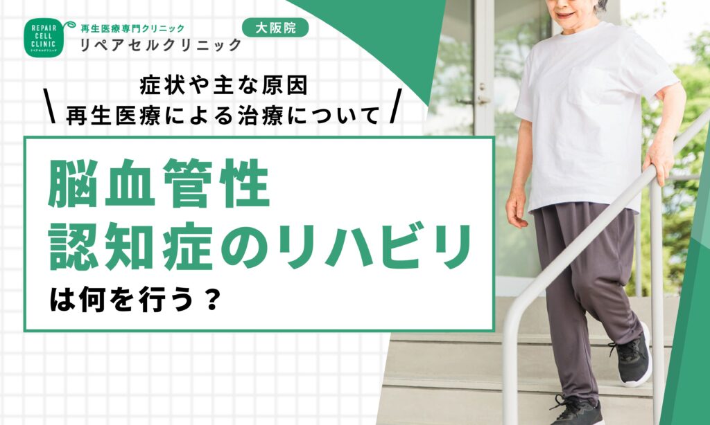 脳血管性認知症のリハビリは何を行う?症状や主な原因、再生医療による治療について詳しく解説