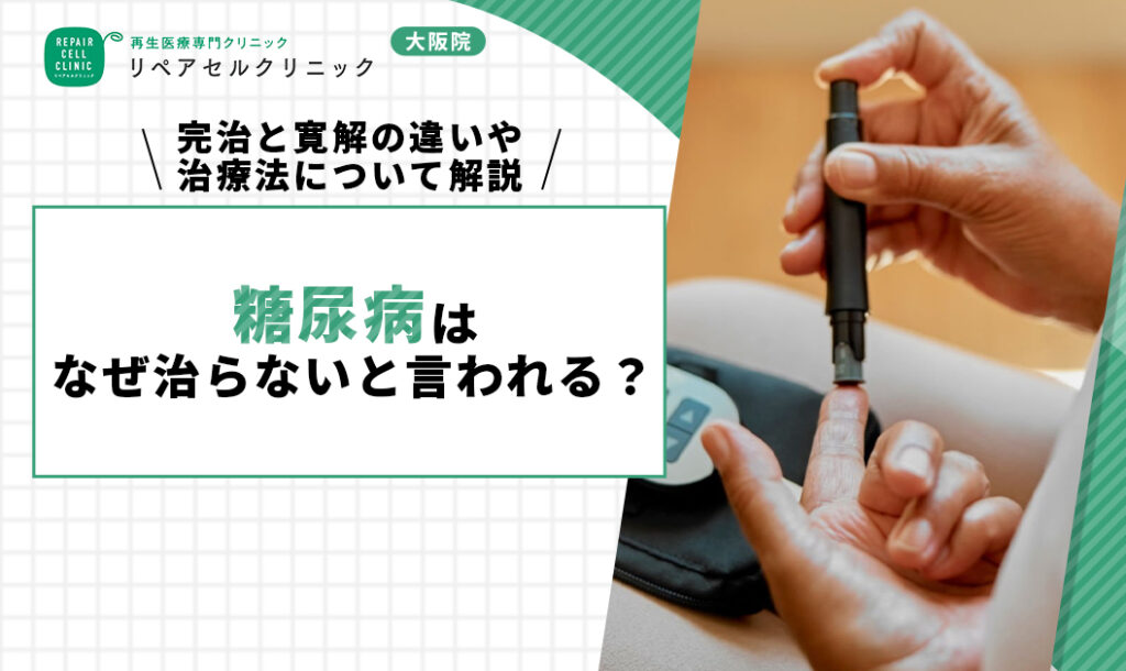 糖尿病はなぜ治らないと言われる？完治と寛解の違いや治療法について解説