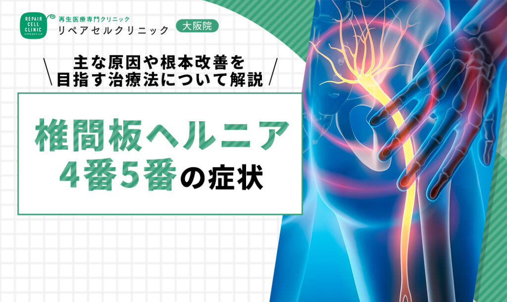 椎間板ヘルニア4番5番の症状｜主な原因や根本改善を目指す治療法について解説