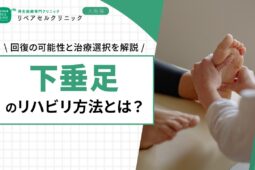 下垂足のリハビリ方法とは？回復の可能性と治療選択を解説