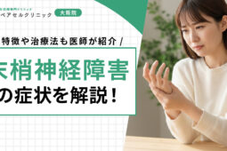 末梢神経障害の症状を解説！特徴や治療法も医師が紹介