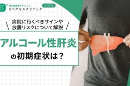 アルコール性肝炎の初期症状は?病院に行くべきサインや放置リスクについて解説