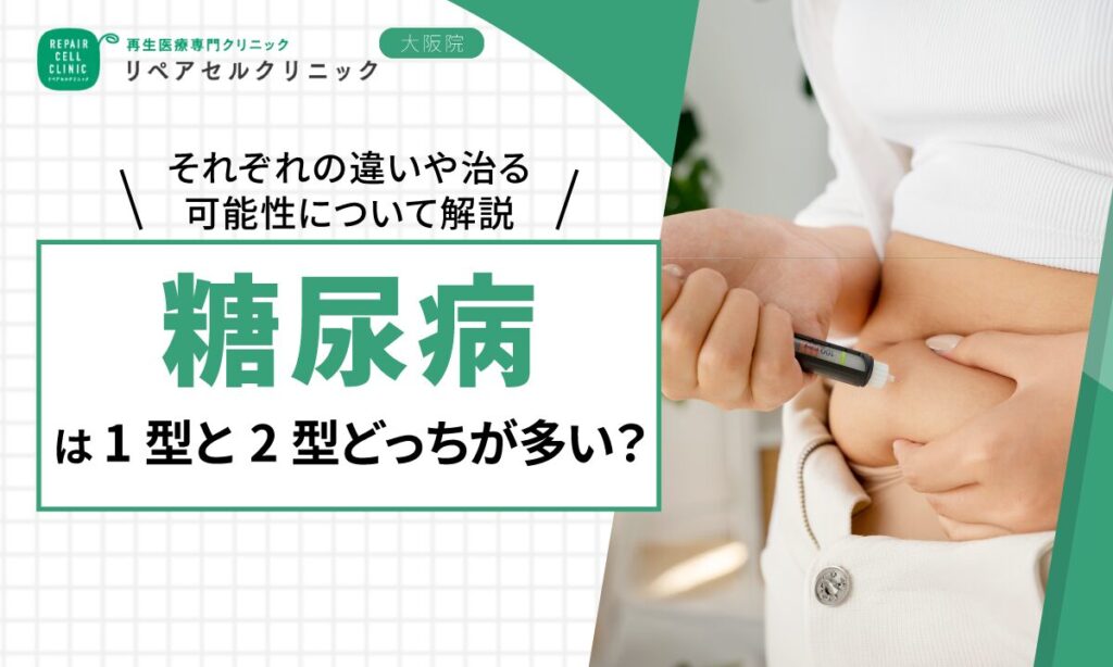 糖尿病は1型と2型はどっちが多い？それぞれの違いや治る可能性について解説
