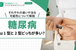 糖尿病は1型と2型はどっちが多い?それぞれの違いや治る可能性について解説