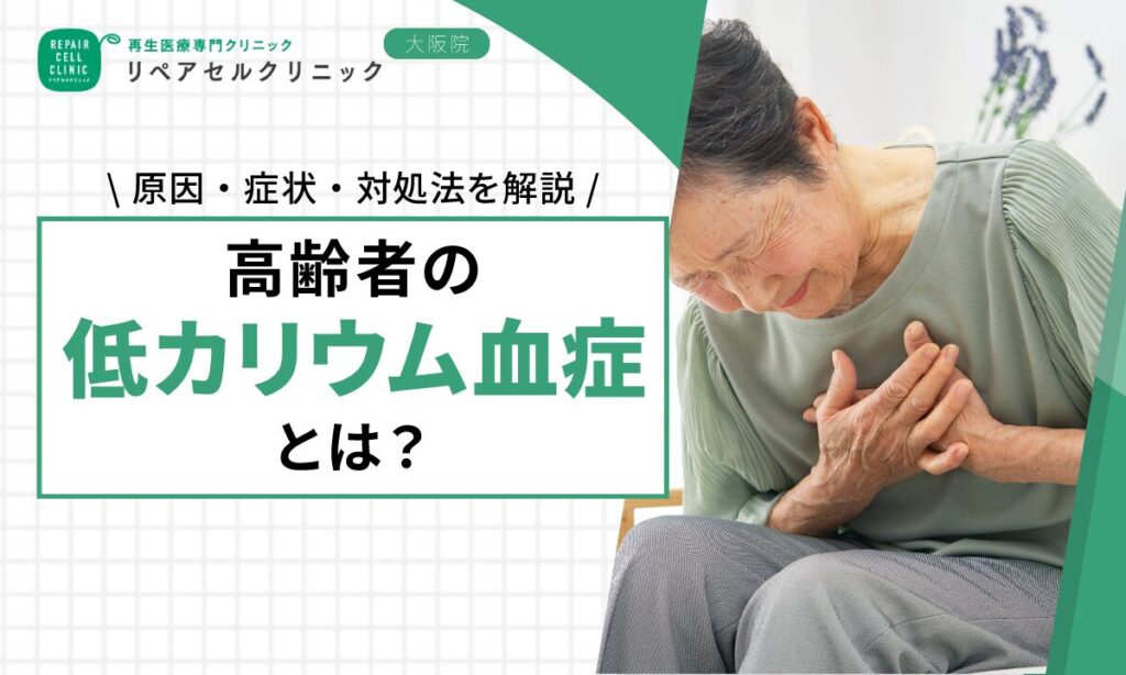 高齢者の低カリウム血症とは？原因・症状・対処法を解説