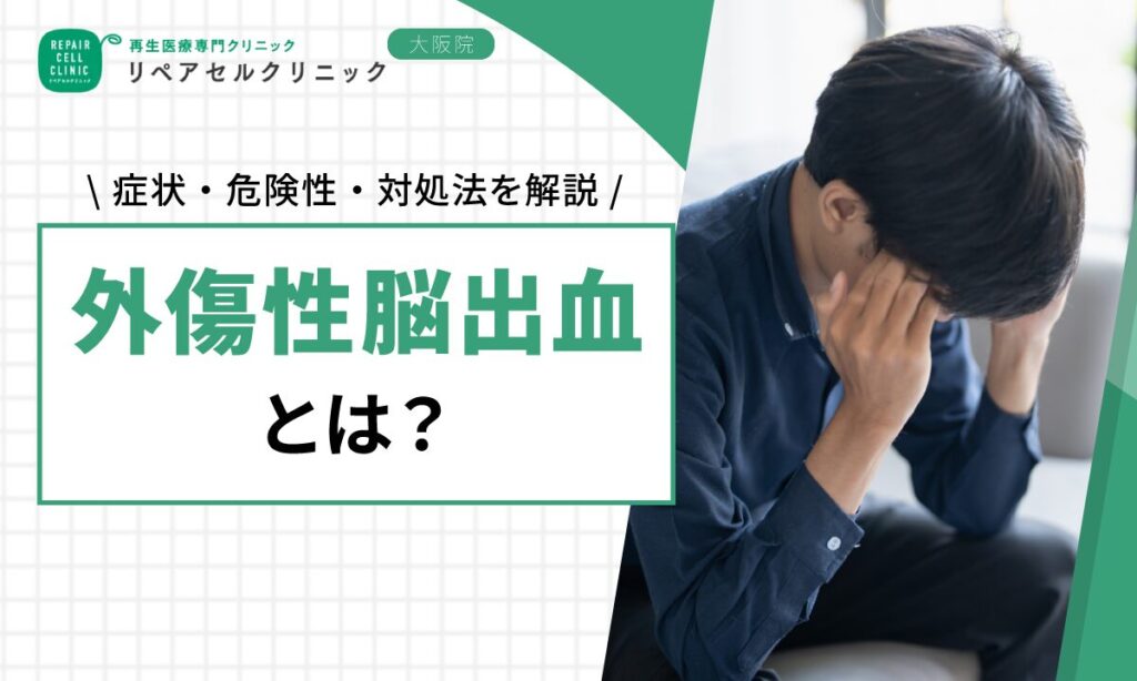 外傷性脳出血とは？症状・危険性・対処法を解説