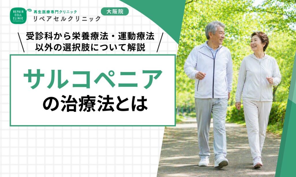 サルコペニアの治療法とは｜受診科から栄養療法・運動療法以外の選択肢について解説