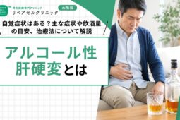 アルコール性肝硬変｜自覚症状はある？主な症状や飲酒量の目安、治療法について解説