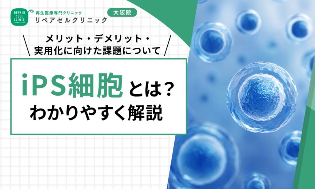 iPS細胞とは？わかりやすく解説！メリット・デメリット・実用化に向けた課題について