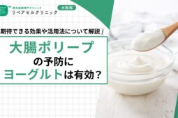 大腸ポリープの予防にヨーグルトは有効？期待できる効果や活用法について解説