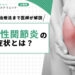 化膿性関節炎の症状とは？原因・治療法まで医師が解説
